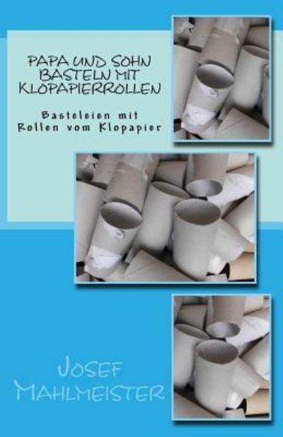 Cover for Josef Mahlmeister · Papa und Sohn basteln mit Klopapierrollen (Paperback Book) (2016)