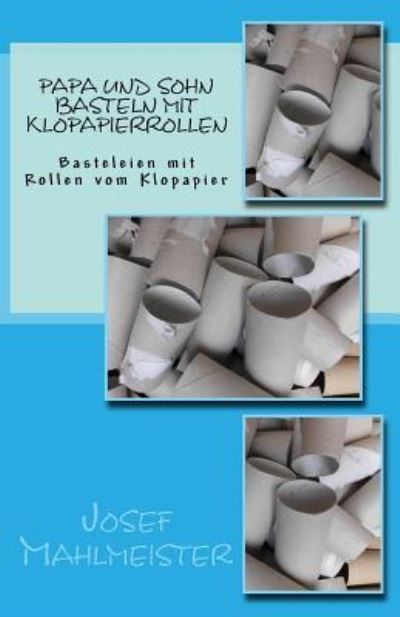 Cover for Josef Mahlmeister · Papa und Sohn basteln mit Klopapierrollen (Taschenbuch) (2016)