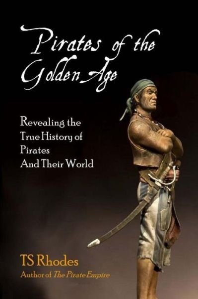 Pirates of the Golden Age - Ts Rhodes - Böcker - Createspace Independent Publishing Platf - 9781530351909 - 8 mars 2016