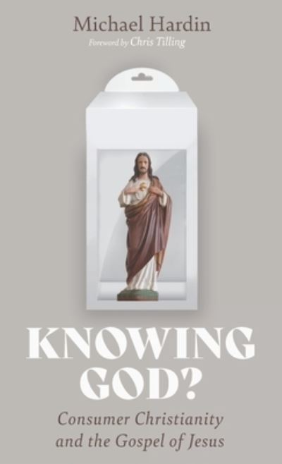 Knowing God?: Consumer Christianity and the Gospel of Jesus - Michael Hardin - Books - Cascade Books - 9781532683909 - May 19, 2020