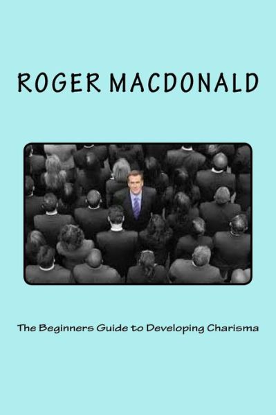 Cover for Roger MacDonald · The Beginners Guide to Developing Charisma (Paperback Book) (2016)