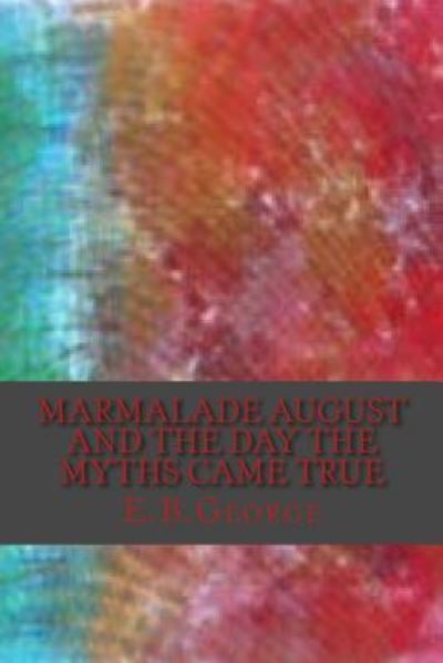 Cover for E B George · Marmalade August and the Day the Myths Came True (Paperback Book) (2016)