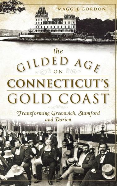 Cover for Maggie Gordon · The Gilded Age on Connecticut's Gold Coast (Hardcover Book) (2014)