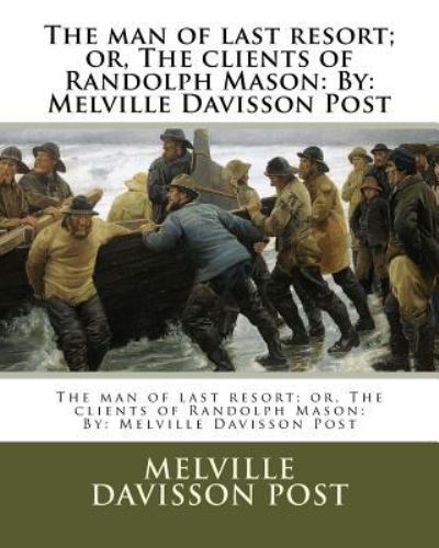 Cover for Melville Davisson Post · The Man of Last Resort; Or, the Clients of Randolph Mason (Paperback Book) (2016)