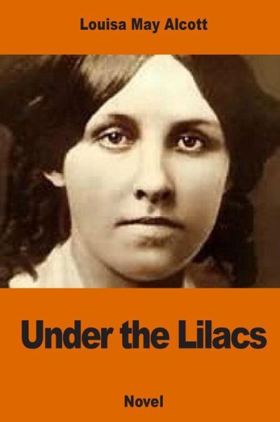 Under the Lilacs - Louisa May Alcott - Books - Createspace Independent Publishing Platf - 9781540769909 - December 2, 2016