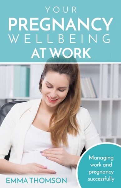 Your Pregnancy Wellbeing at Work - Emma Thomson - Książki - Createspace Independent Publishing Platf - 9781541197909 - 26 grudnia 2016