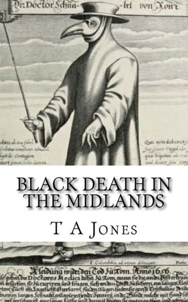 Black Death in the Midlands - T A Jones - Bøger - Createspace Independent Publishing Platf - 9781542398909 - 26. april 2017