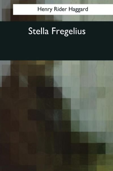 Stella Fregelius - Sir H Rider Haggard - Books - Createspace Independent Publishing Platf - 9781544097909 - March 16, 2017