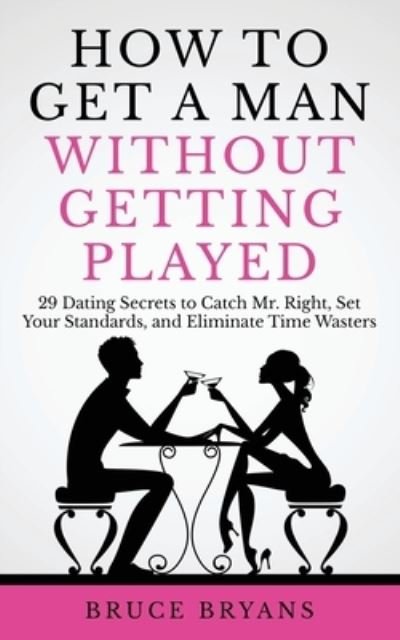 Cover for Bruce Bryans · How To Get A Man Without Getting Played (Pocketbok) (2017)