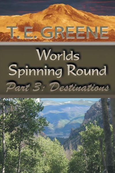 Cover for T E Greene · Worlds Spinning Round: Part 3: Destinations (Paperback Book) (2017)