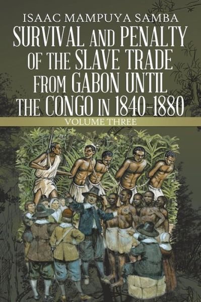 Survival and Penalty of the Slave Trade from Gabon until the Congo in 1840?1880 - Isaac Mampuya Samba - Książki - Authorhouse UK - 9781546291909 - 20 kwietnia 2018
