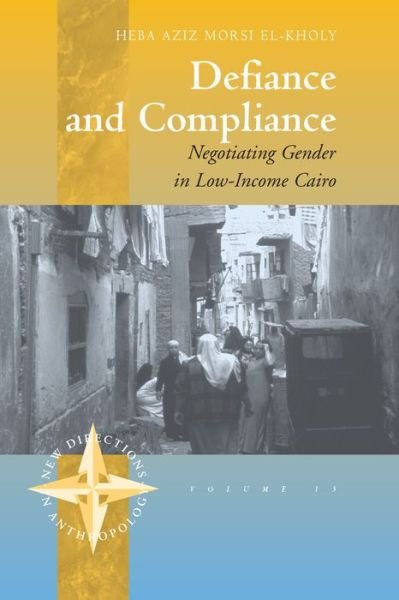 Cover for Heba El-Kholy · Defiance and Compliance: Negotiating Gender in Low-Income Cairo - New Directions in Anthropology (Innbunden bok) (2002)
