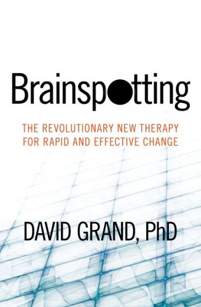 Cover for David Grand · Brainspotting: The Revolutionary New Therapy for Rapid and Effective Change (Paperback Book) (2013)