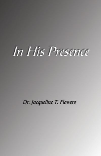 In His Presence - Jacqueline T Flowers - Books - Llumina Press - 9781625503909 - September 24, 2019