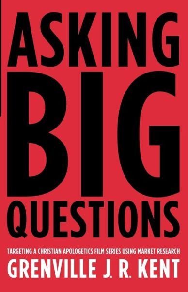 Cover for Grenville J. R. Kent · Asking Big Questions: Targeting a Christian Apologetics Film Series Using Market Research (Pocketbok) (2014)