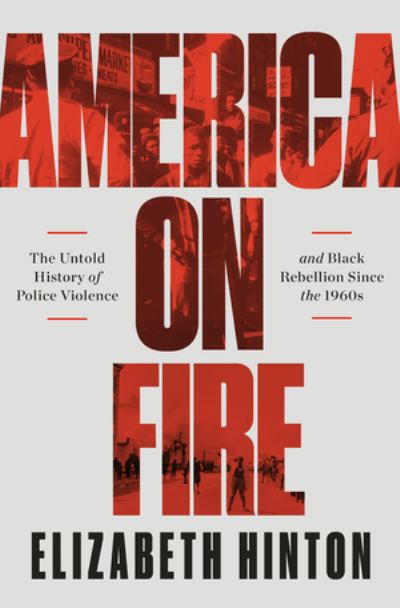 Cover for Elizabeth Hinton · America on Fire - The Untold History of Police Violence and Black Rebellion Since the 1960s (Inbunden Bok) (2021)