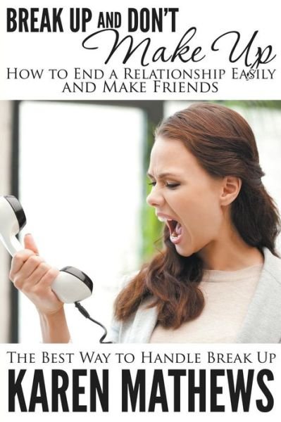 Cover for Karen Mathews · Break Up and Don't Make Up - How to End a Relationship Easily and Make Friends: the Best Way to Handle Break Up (Paperback Book) (2014)