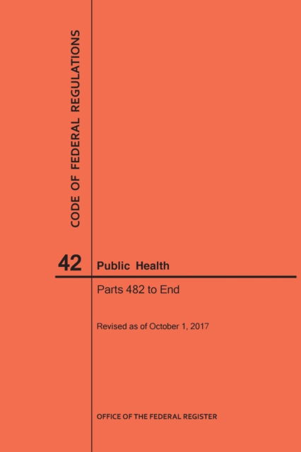 Cover for Nara · Code of Federal Regulations Title 42, Public Health, Parts 482-End, 2017 (Paperback Book) (2017)