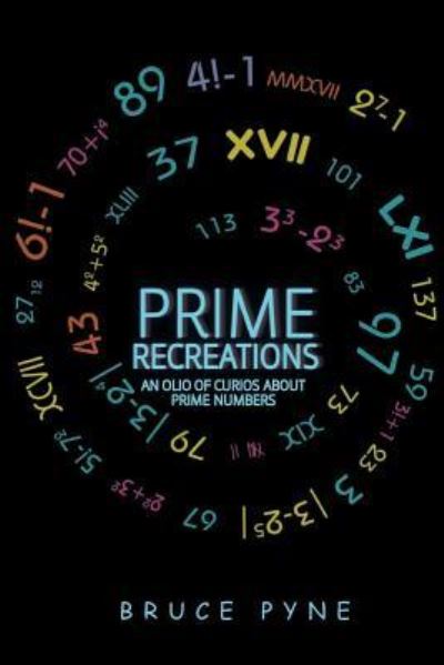 Prime Recreations : An Olio of Curios about Prime Numbers - Bruce Pyne - Books - Page Publishing, Inc - 9781642982909 - September 10, 2018