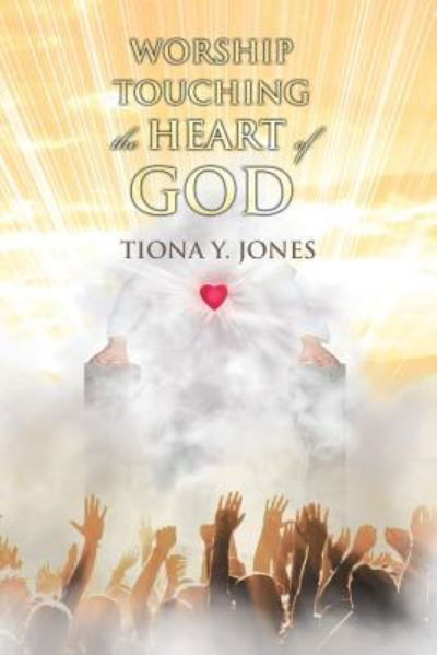 Worship Touching the Heart of God - Tiona Y Jones - Böcker - Christian Faith Publishing, Inc - 9781644160909 - 10 december 2018