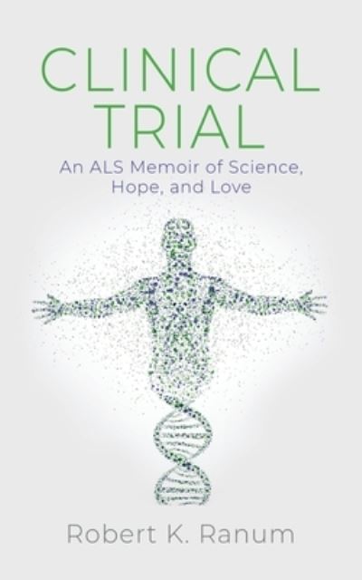 Cover for Robert K Ranum · Clinical Trial: An ALS Memoir of Science, Hope, and Love (Paperback Book) (2021)