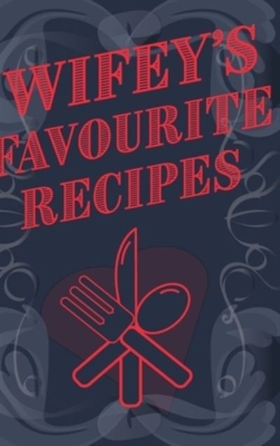 Wifey's Favourite Recipes - Add Your Own Recipe Book - Mantablast - Bücher - Blurb - 9781714223909 - 1. Mai 2020