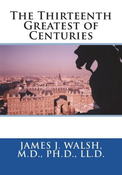 Cover for M D Ph D LL D James J Walsh · The Thirteenth Greatest of Centuries (Paperback Book) (2018)