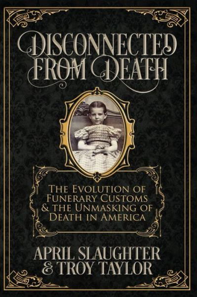 Cover for Troy Taylor · Disconnected from Death : The Evolution of Funerary Customs and the Unmasking of Death in America (Taschenbuch) (2018)