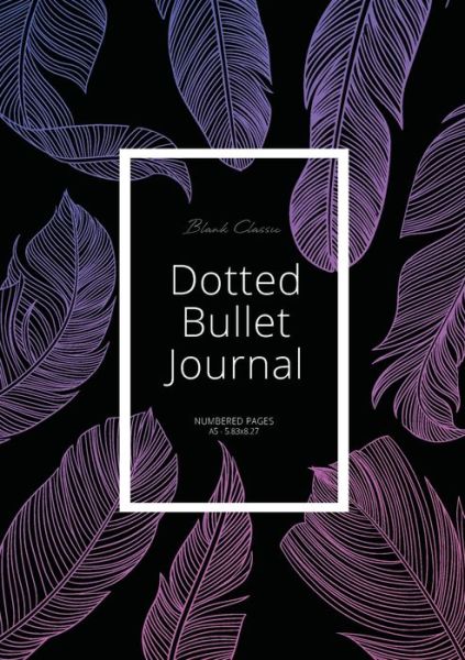 Cover for Blank Classic · Dotted Bullet Journal: Medium A5 - 5.83X8.27 (Purple Feathers) (Paperback Book) (2019)