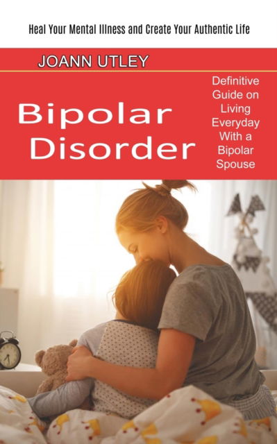 Bipolar Disorder - Joann Utley - Books - Oliver Leish - 9781774850909 - July 28, 2021