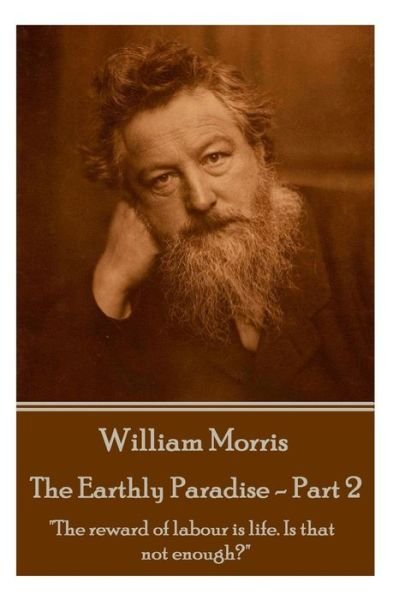 Cover for William Morris · William Morris - the Earthly Paradise - Part 2: &quot;The Reward of Labour is Life. is That Not Enough?&quot; (Taschenbuch) (2015)