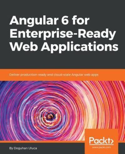 Cover for Doguhan Uluca · Angular 6 for Enterprise-Ready Web Applications: Deliver production-ready and cloud-scale Angular web apps (Paperback Book) (2018)