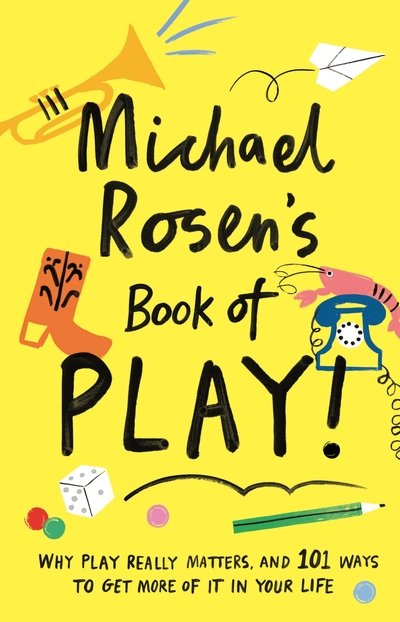 Cover for Michael Rosen · Michael Rosen's Book of Play: Why play really matters, and 101 ways to get more of it in your life (Hardcover bog) [Main edition] (2019)