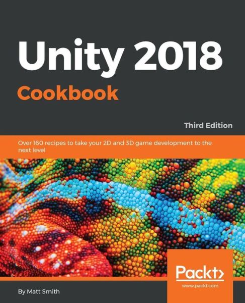 Cover for Matt Smith · Unity 2018 Cookbook: Over 160 recipes to take your 2D and 3D game development to the next level, 3rd Edition (Pocketbok) [3 Revised edition] (2018)