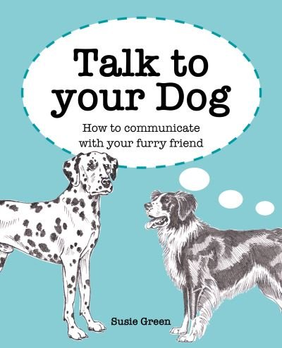 Cover for Susie Green · Talk to Your Dog: How to Communicate with Your Furry Friend (Hardcover Book) (2022)