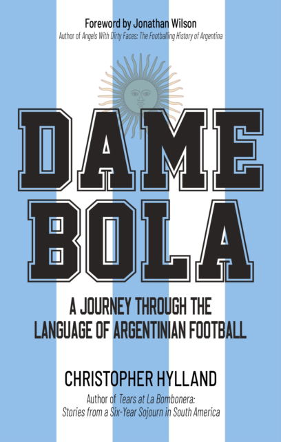 Christopher Hylland · Dame Bola: A Journey Through the Language of Argentinian Football (Paperback Book) (2025)