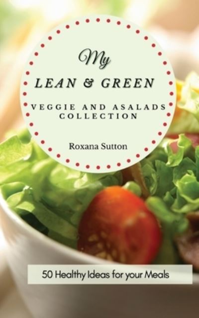 Cover for Roxana Sutton · My Lean and Green Veggie and Salad Collection: 50 Healthy Ideas for your Meals (Innbunden bok) (2021)