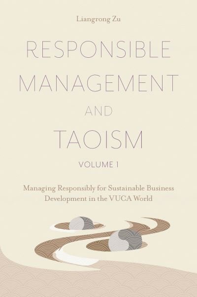 Cover for Zu, Liangrong (Taoist Leadership Academy for Sustainability &amp; Excellence (T-LASE), Italy) · Responsible Management and Taoism, Volume 1: Managing Responsibly for Sustainable Business Development in the VUCA World (Hardcover Book) (2023)