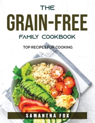 The Grain-Free Family Cookbook - Samantha Fox - Books - Samantha Fox - 9781803790909 - August 19, 2021