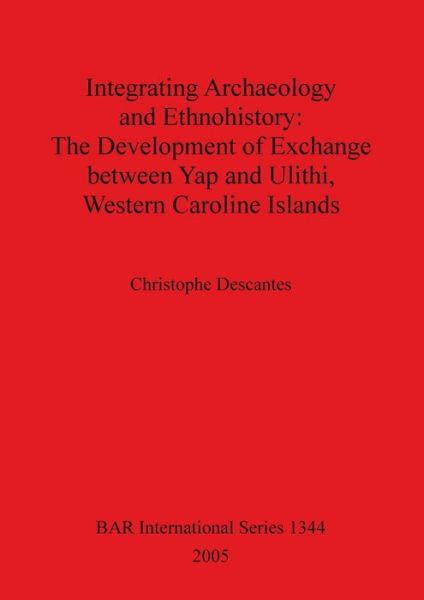 Cover for Christophe Descantes · Integrating Archaeology and Ethnohistory: The Development of Exchange Between Yap and Ulithi, Western Caroline Islands (Paperback Book) (2005)