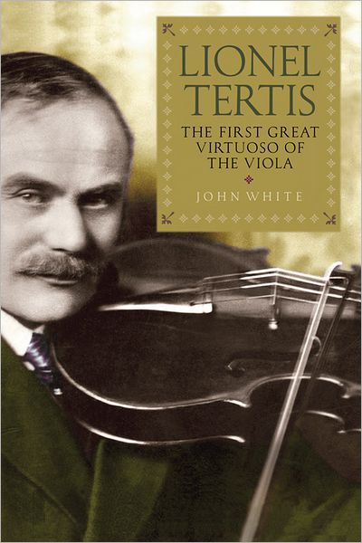 Cover for John White · Lionel Tertis: The First Great Virtuoso of the Viola (Paperback Book) (2012)