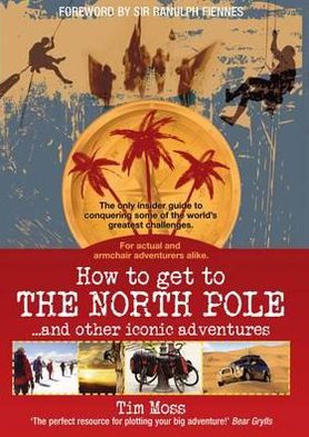 Cover for Tim Moss · How To Get To The North Pole: and Other Iconic Adventures (Paperback Book) (2012)