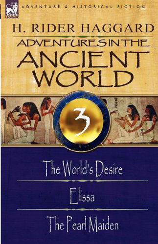 Cover for Sir H Rider Haggard · Adventures in the Ancient World: 3-The World's Desire, Elissa &amp; the Pearl Maiden (Hardcover Book) (2009)