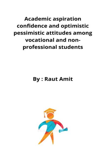 Cover for Raut Amit · Academic Aspiration Confidence and Optimistic Pessimistic Attitudes among Vocational and Non-Professional Students (Book) (2022)