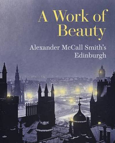Cover for Alexander McCall Smith · A Work of Beauty: Alexander McCall Smith's Edinburgh (Paperback Bog) (2016)