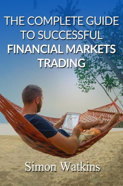 Cover for Simon Watkins · The Complete Guide to Successful Financial Markets Trading (Paperback Book) (2017)