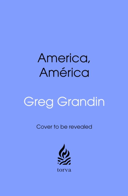 Cover for Greg Grandin · America, America: A New History of the New World (Hardcover Book) (2025)