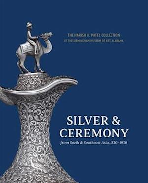 Cover for Silver &amp; Ceremony from South &amp; Southeast Asia, 1830-1930: The Harish K. Patel Collection at the Birmingham Museum of Art (Hardcover Book) (2025)