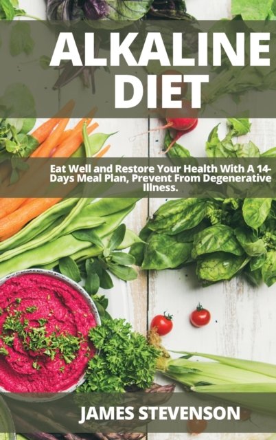 Cover for James Stevenson · Alkaline Diet: Eat Well and Restore Your Health With A 14-Days Meal Plan, Prevent From Degenerative Illness. (Innbunden bok) (2021)