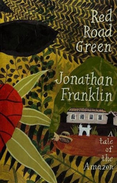 Red Road Green: A Tale Of The Amazon - Jonathan Franklin - Kirjat - Sparsile Books Ltd - 9781914399909 - maanantai 16. toukokuuta 2022